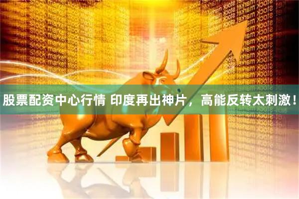 股票配资中心行情 印度再出神片，高能反转太刺激！